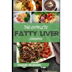 The Complete Fatty Liver Cookbook: Most Powerful Recipes to Avert Fatty Liver & Lose Weight Fast Paperback, Independently Published