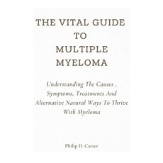 (영문도서) The Vital Guide To Multiple Myeloma: Understanding The Causes Symptoms Treatments And Alter... Paperback, Independently Published, English, 9798548008756