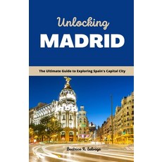 (영문도서) Unlocking Madrid: The Ultimate Guide to Exploring Spain's Capital City Paperback, Independently Published, English, 9798374618020