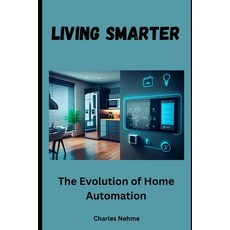 (영문도서) Living Smarter: The Evolution of Home Automation Paperback, Independently Published, English, 9798883969491