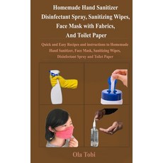 Homemade Hand Sanitizer Disinfectant Spray Sanitizing Wipes Face Mask with Fabrics And Toilet Pa... Paperback, Independently Published