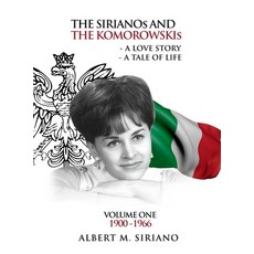 (영문도서)The Sirianos and the Komorowskis: A Love Story a Tale of Life Volume One 1900 -1966 Hardcover, Albert M. Siriano, English, 9798349517198