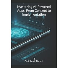 (영문도서) Mastering AI-Powered Apps: From Concept to Implementation Paperback, Independently Published, English, 9798306255088