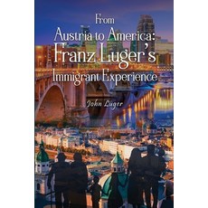 (영문도서) From Austria to America: Franz Luger's Immigrant Experience Paperback, John Luger, English, 9798869244444