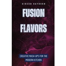 (영문도서) Fusion Flavors: Creative Mash-Ups for the Modern Kitchen Paperback, Rwg Publishing, English, 9798330221677