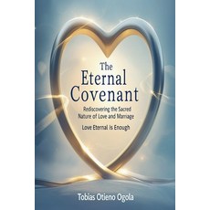 (영문도서)The Eternal Covenant: Rediscovering the Sacred Nature of Love and Mariage Paperback, Tobias Otieno Ogola, English, 9798231294763
