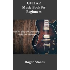 (영문도서) GUITAR Music Book for Beginners: Guide-How to Play Guitar Within 24 Hours. Easy and Quickly M... Hardcover, Roger Stones, English, 9781803037677