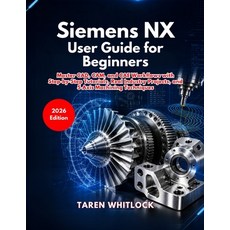 (영문도서)Siemens NX User Guide for Beginners: Master CAD CAM and CAE Workflows with Ste... Paperback, Independently Published, English, 9798195510282