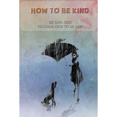 How to be kind: Be kind kids Teaching kids to be kind: be kind kids Paperback, Independently Published