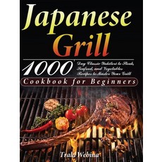 (영문도서) Japanese Grill Cookbook for Beginners: 1000-Day Classic Yakitori to Steak Seafood and Veget... Hardcover, Thomas Ten, English, 9781639351220