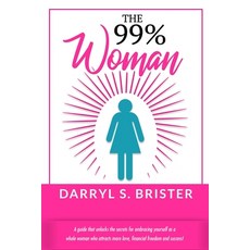 The 99% Woman: A Guide that Unlocks the Secrets for Embracing Yourself as a Whole Woman Who Attracts... Paperback, Beacon Light Church, English, 9780578672632