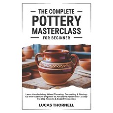 (영문도서)The Complete Pottery Masterclass for Beginner: Learn Handbuilding Wheel Throwin... Paperback, Independently Published, English, 9798245403014
