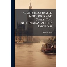 (英文圖書)Allen's Illustrated Hand-book And Guide To ... Nottingham And Its Environs 平裝版, Hutson Street Press, 英文