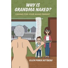 Why Is Grandma Naked?: Caring for Your Aging Parent Paperback, Ellen Pober Rittberg, English, 9780578828626