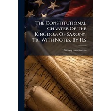 (영문도서)The Constitutional Charter Of The Kingdom Of Saxony. Tr. With Notes By H.s Paperback, Hutson Street Press, English, 9781024798104
