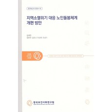 지역소멸위기 대응 노인돌봄체계 개편 방안, 김세진, 정찬우, 강은나, 이선희, 조성아(저), 한국보건사회연구원, 김세진,정찬우,강은나,이선희,조성아 저