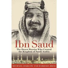 IBN Saud: The Desert Warrior Who Created the Kingdom of Saudi Arabia, Skyhorse Pub Co Inc