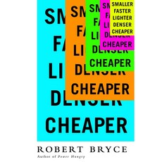 Smaller Faster Lighter Denser Cheaper: How Innovation Keeps Proving the Catastrophists Wrong, Public Affairs