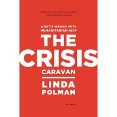 The Crisis Caravan: What's Wrong With Humanitarian Aid?, Picador USA