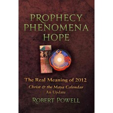 Prophecy Phenomena Hope: The Real Meaning of 2012 Christ & the Maya Calendar An Update, Lindisfarne Pr