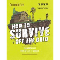 How to Survive Off the Grid: From Backyard Homesteads to Bunkers (and Everything in Between), Weldon Owen