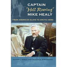 Captain Hell Roaring Mike Healy: From American Slave to Arctic Hero, Univ Pr of Florida