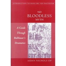 No Bloodless Myth: A Guide Through Balthasar's Dramatics, Catholic Univ of Amer Pr