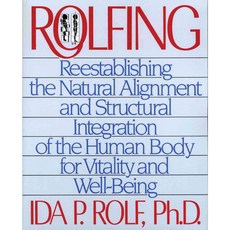 Rolfing: Reestablishing the Natural Alignment and Structural Integration of the Human Body for Vitality and Well-Being, Healing Arts Pr