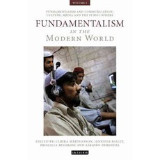 Fundamentalism in the Modern World: Fundamentalism and Communication: Culture Media and the Public Sphere, Tauris Academic Studies