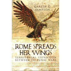 Rome Spreads Her Wings: Territorial Expansion Between the Punic Wars, Pen & Sword