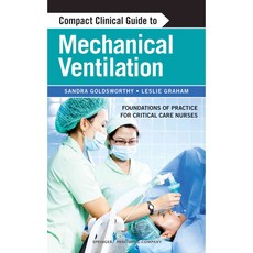 Compact Clinical Guide to Mechanical Ventilation: Foundations of Practice for Critical Care Nurses, Springer Pub Co