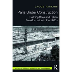 Paris Under Construction: Building Sites and Urban Transformation in the 1960s, Routledge
