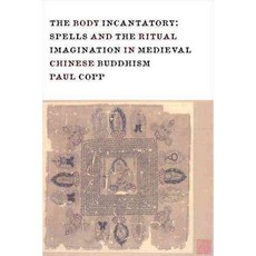 The Body Incantatory: Spells and the Ritual Imagination in Medieval Chinese Buddhism, Columbia Univ Pr