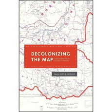 Decolonizing the Map: Cartography from Colony to Nation, Univ of Chicago Pr