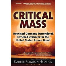 Critical Mass: How Nazi Germany Surrendered Enriched Uranium for the United States' Atomic Bomb, Trine Day