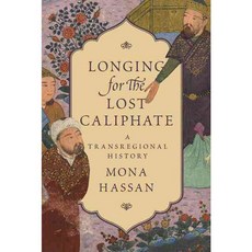Longing for the Lost Caliphate: A Transregional History, Princeton Univ Pr