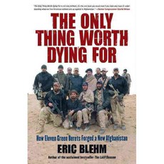 The Only Thing Worth Dying for: How Eleven Green Berets Fought for a New Afghanistan, Perennial