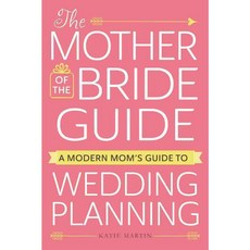 The Mother of the Bride Guide: A Modern Mom's Guide to Wedding Planning, Adams Media Corp