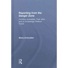 Reporting from the Danger Zone: Frontline Journalists Their Jobs and an Increasingly Perilous Future, Routledge