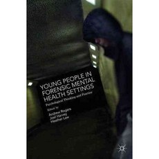 Young People in Forensic Mental Health Settings: Psychological Thinking and Practice, Palgrave Macmillan