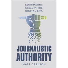 Journalistic Authority: Legitimating News in the Digital Era, Columbia Univ Pr