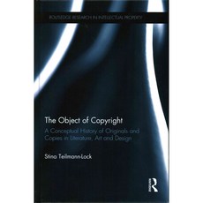 The Object of Copyright: A Conceptual History of Originals and Copies in Literature Art and Design, Routledge