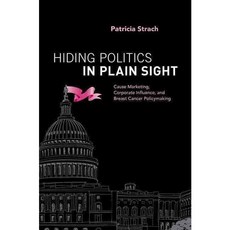 Hiding Politics in Plain Sight: Cause Marketing Corporate Influence and Breast Cancer Policymaking Paperback, OUP Us