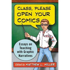 Class Please Open Your Comics: Essays on Teaching With Graphic Narratives, McFarland Publishing