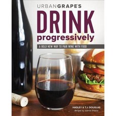 Drink Progressively: A Bold New Way to Pair Wine and Food, Spring House Pr