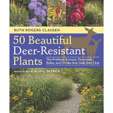 50 Beautiful Deer-Resistant Plants: The Prettiest Annuals Perennials Bulbs and Shrubs That Deer Don't Eat, Timber Pr