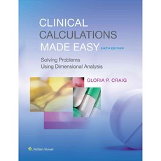 Clinical Calculations Made Easy: Solving Problems Using Dimensional Analysis, Lippincott Williams & Wilkins