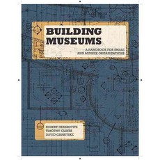 Building Museums: A Handbook for Small and Midsize Organizations, Minnesota Historical Society Pr