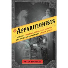 The Apparitionists: A Tale of Phantoms Fraud Photography and the Man Who Captured Lincoln's Ghost, Houghton Mifflin Harcourt