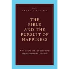 The Bible and the Pursuit of Happiness: What the Old and New Testaments Teach Us About the Good Life, Oxford Univ Pr